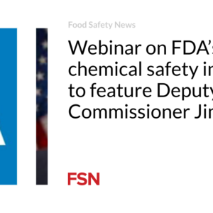 Webinar on FDA’s food chemical basic safety initiatives to characteristic Deputy Commissioner Jim Jones