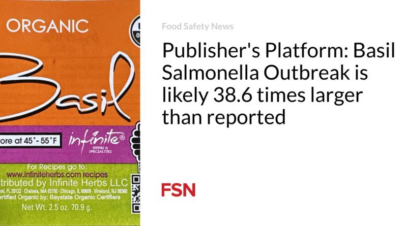 Publisher’s Platform: Basil Salmonella Outbreak is possible 38.6 situations much larger than noted